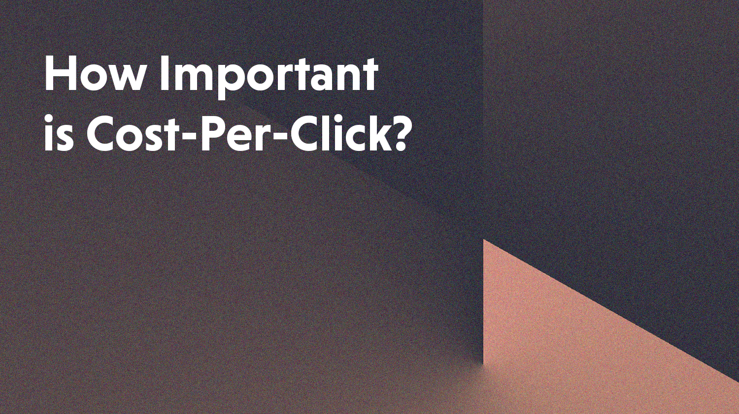 How Important is Cost-Per-Click?